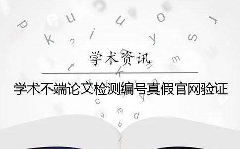 学术不端论文检测编号真假官网验证