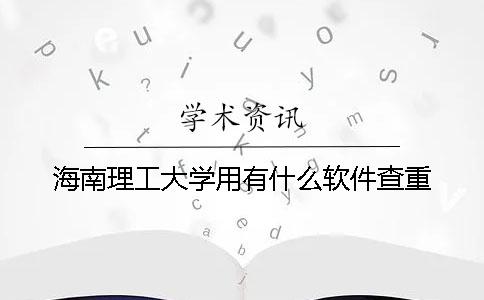 海南理工大学用有什么软件查重