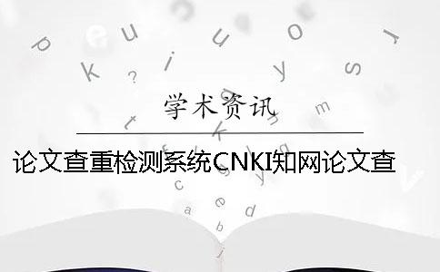 论文查重检测系统CNKI知网论文查重流程