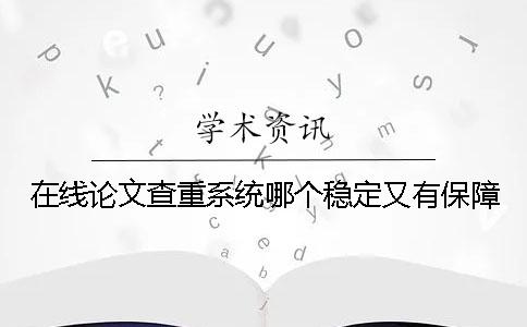 在线论文查重系统哪个稳定又有保障