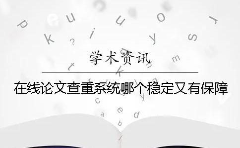 在线论文查重系统哪个稳定又有保障