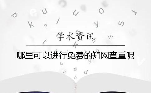 哪里可以进行免费的知网查重呢？