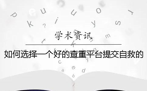 如何选择一个好的查重平台提交自救的论文查重