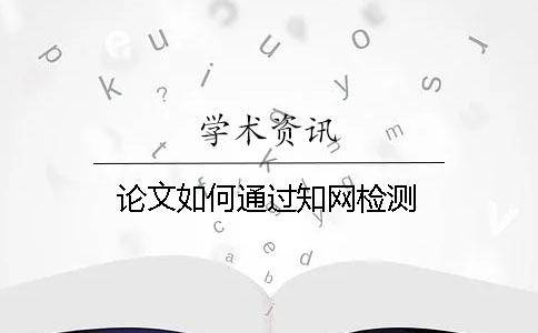 论文如何通过知网检测