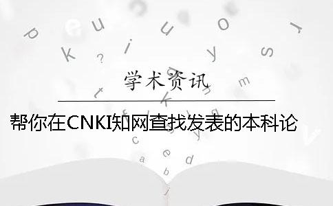 帮你在CNKI知网查找发表的本科论文