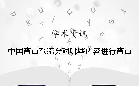 中国查重系统会对哪些内容进行查重？