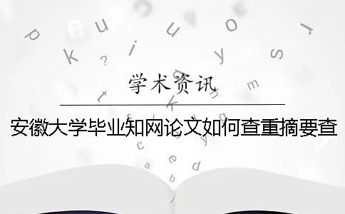 安徽大学毕业知网论文如何查重？摘要查重吗？