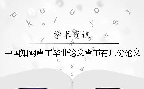 中国知网查重毕业论文查重有几份论文查重报告文档？