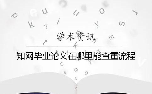 知网毕业论文在哪里能查重流程