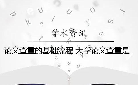 论文查重的基础流程 大学论文查重是以什么为基础