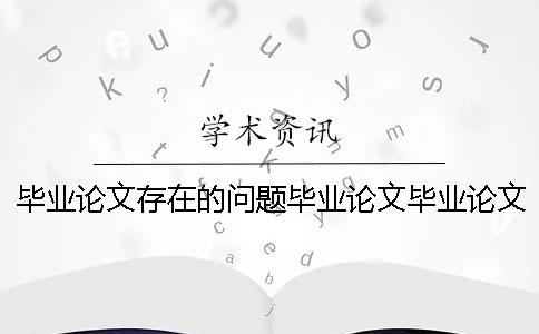 毕业论文存在的问题毕业论文毕业论文存在的问题目忘了