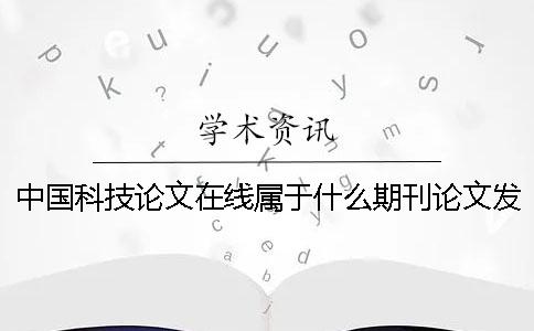 中国科技论文在线属于什么期刊论文发表-中国科技论文在线属于什么期刊-