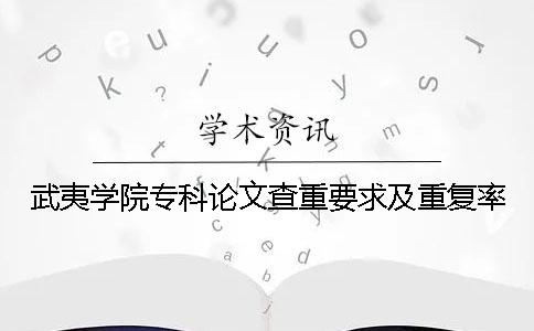 武夷学院专科论文查重要求及重复率