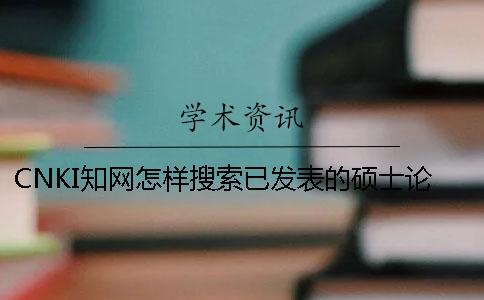 CNKI知网怎样搜索已发表的硕士论文