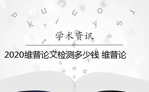 2020维普论文检测多少钱？ 维普论文检测系统一直显示检测中的原因