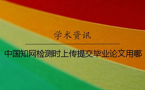 中国知网检测时上传提交毕业论文用哪一个样式？可上传提交pdf文章吗？