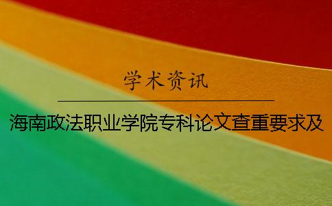海南政法职业学院专科论文查重要求及重复率 海南政法职业学院专科提前批要去面试？