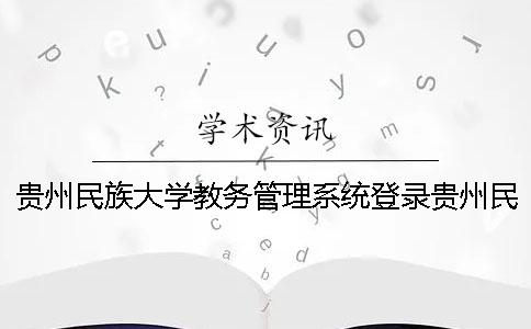 贵州民族大学教务管理系统登录贵州民族大学教务管理系统