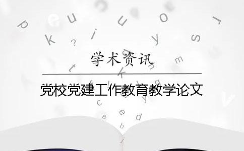 党校党建工作教育教学论文