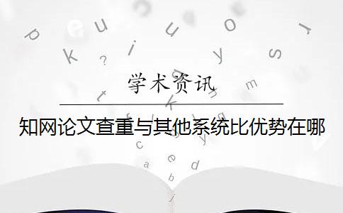 知网论文查重与其他系统比优势在哪？