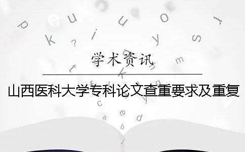 山西医科大学专科论文查重要求及重复率一