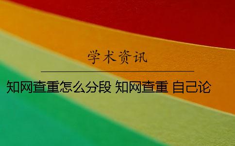 知网查重怎么分段 知网查重 自己论文的也被别人用了