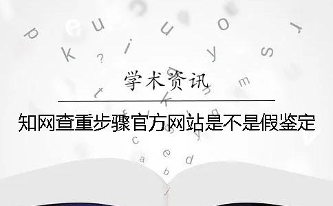 知网查重步骤官方网站是不是假鉴定