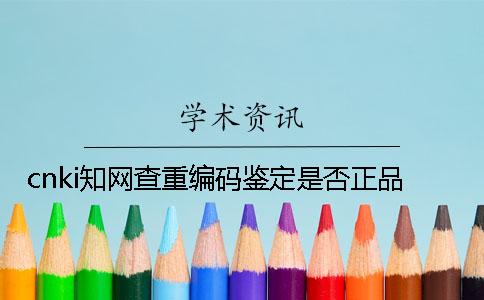 cnki知网查重编码鉴定是否正品