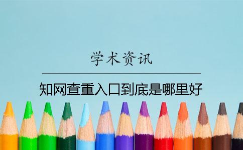 知网查重入口到底是哪里好