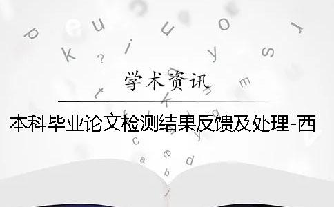 本科毕业论文检测结果反馈及处理-西藏民族大学