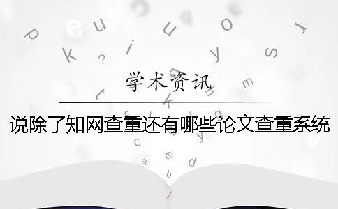 说除了知网查重还有哪些论文查重系统？