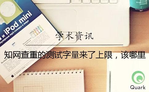 知网查重的测试字量来了上限，该哪里能下载？