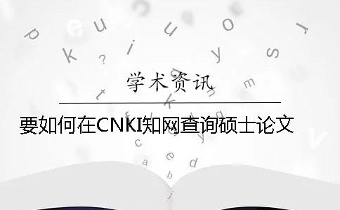 要如何在CNKI知网查询硕士论文