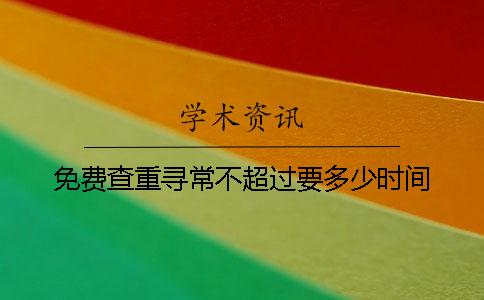 免费查重寻常不超过要多少时间