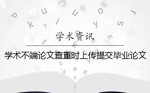 学术不端论文查重时上传提交毕业论文用那些格式？可上传提交pdf文件吗？