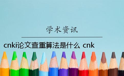 cnki论文查重算法是什么？ cnki论文查重官网