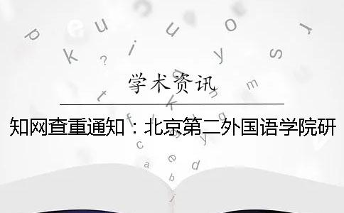 知网查重通知：北京第二外国语学院研究生论文查重要求：知网查重15%内合格