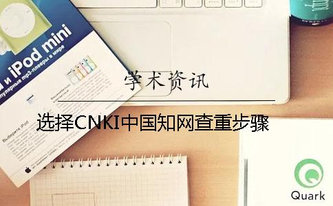 选择CNKI中国知网查重步骤