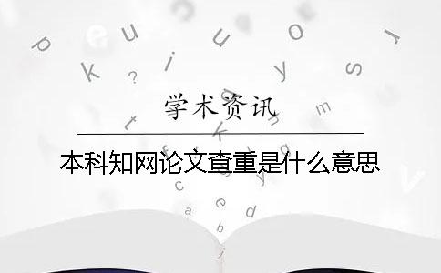 本科知网论文查重是什么意思