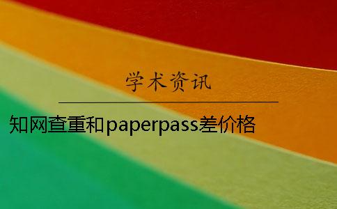 知网查重和paperpass差价格是多少