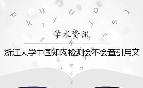 浙江大学中国知网检测会不会查引用文献