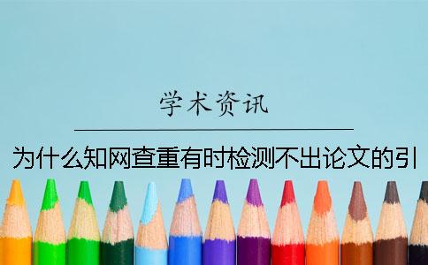 为什么知网查重有时检测不出论文的引用部分？ 为什么知网查重有时检测不出论文的引用部分？中国...