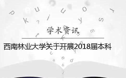 西南林业大学关于开展2018届本科毕业论文（设计）查重检测的通知[小窍门]