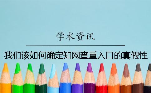 我们该如何确定知网查重入口的真假性？