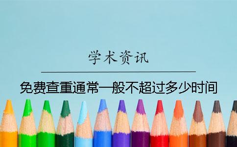免费查重通常一般不超过多少时间