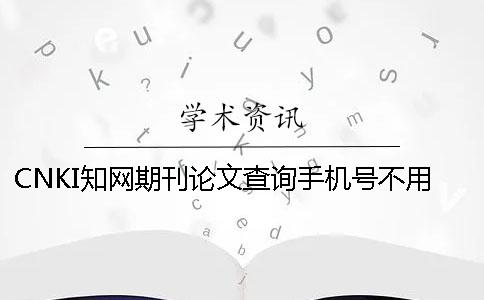 CNKI知网期刊论文查询手机号不用怎么办