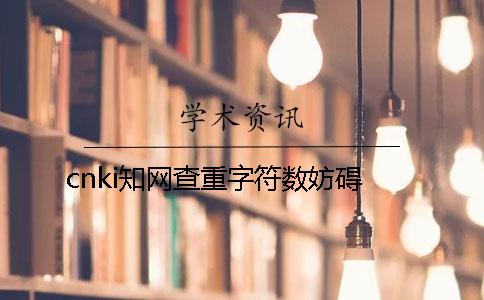 cnki知网查重字符数妨碍