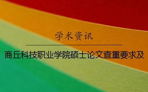 商丘科技职业学院硕士论文查重要求及重复率一