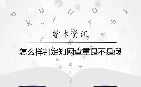 怎么样判定知网查重是不是假