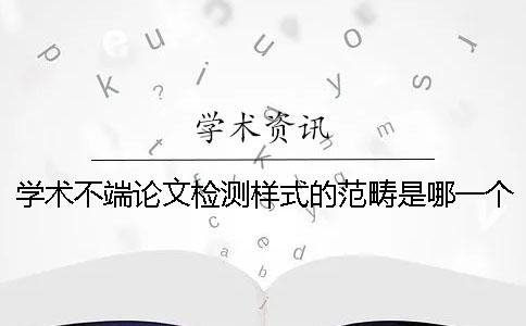 学术不端论文检测样式的范畴是哪一个？？